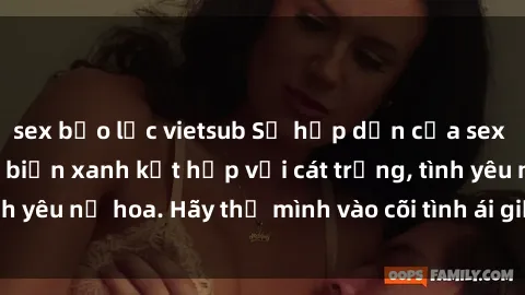 sex bạo lực vietsub Sự hấp dẫn của sex bãi biển: Khi sóng biển xanh kết hợp với cát trắng, tình yêu nở hoa. Hãy thả mình vào cõi tình ái giữa sóng biển!