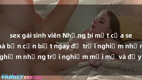 sex gái sinh viên Những bí mật của sex nhóm không che mà bạn cần biết ngay để trải nghiệm những trải nghiệm mới mẻ và đầy kích thích.