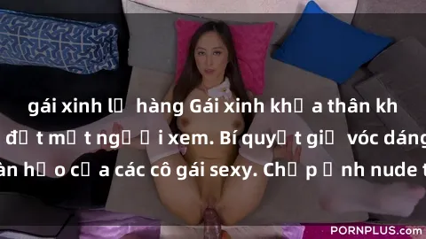 gái xinh lộ hàng Gái xinh khỏa thân khoe dáng nóng bỏng đốt mắt người xem. Bí quyết giữ vóc dáng hoàn hảo của các cô gái sexy. Chụp ảnh nude tự tin không sợ lộ hàng.