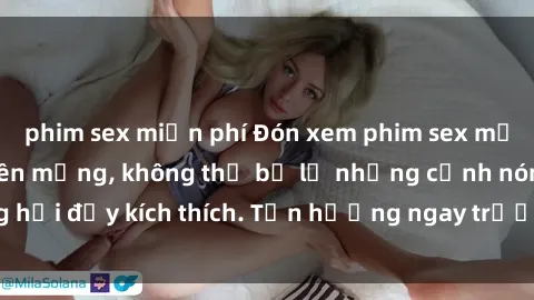 phim sex miễn phí Đón xem phim sex mới nhất đang hot trên mạng, không thể bỏ lỡ những cảnh nóng hổi đầy kích thích. Tận hưởng ngay trước khi bị xoá chóng mặt!