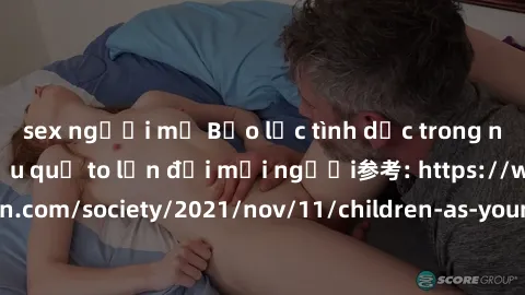 sex người mỹ Bạo lực tình dục trong nhóm: nguy cơ và hậu quả to lớn đối mọi người参考: https://www.theguardian.com/society/2021/nov/11/children-as-young-as-four-are-being-sexually-abused-by-groups-in-uk
