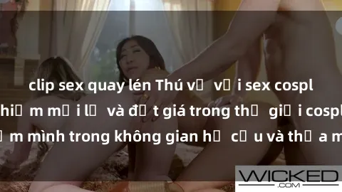 clip sex quay lén Thú vị với sex cosplay anime: Trải nghiệm mới lạ và đắt giá trong thế giới cosplay! Đắm mình trong không gian hư cấu và thỏa mãn niềm đam mê của bạn!