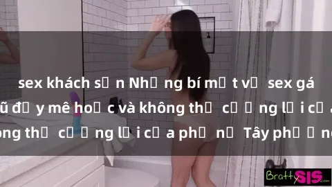 sex khách sạn Những bí mật về sex gái Tây: Sự quyến rũ đầy mê hoặc và không thể cưỡng lại của phụ nữ Tây phương