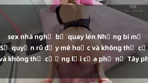 sex nhà nghỉ bị quay lén Những bí mật về sex gái Tây: Sự quyến rũ đầy mê hoặc và không thể cưỡng lại của phụ nữ Tây phương