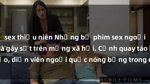 sex thiếu niên Những bộ phim sex ngoại quốc nổi tiếng và gây sốt trên mạng xã hội. Cảnh quay táo bạo, diễn viên ngoại quốc nóng bỏng trong các tác phẩm đỉnh cao.