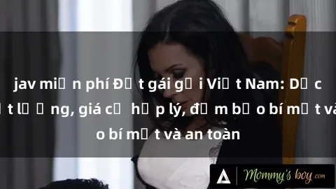 jav miễn phí Đặt gái gọi Việt Nam: Dịch vụ chất lượng, giá cả hợp lý, đảm bảo bí mật và an toàn