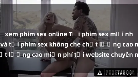 xem phim sex online Tải phim sex mới nhất hot nhất - Xem và tải phim sex không che chất lượng cao miễn phí tại website chuyên nghiệp.