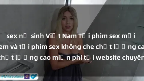 sex nữ sinh Việt Nam Tải phim sex mới nhất hot nhất - Xem và tải phim sex không che chất lượng cao miễn phí tại website chuyên nghiệp.