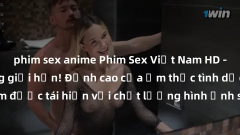 phim sex anime Phim Sex Việt Nam HD - Xem ngay và không giới hạn! Đỉnh cao của ẩm thực tình dục Việt Nam được tái hiện với chất lượng hình ảnh sắc nét. Hãy thưởng thức ngay!