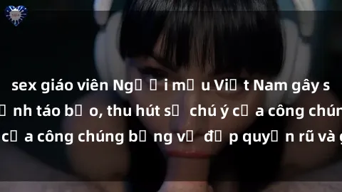 sex giáo viên Người mẫu Việt Nam gây sốt với loạt shoot ảnh táo bạo, thu hút sự chú ý của công chúng bằng vẻ đẹp quyến rũ và gợi cảm.