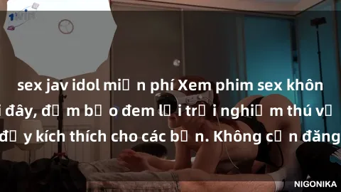 sex jav idol miễn phí Xem phim sex không che miễn phí tại đây, đảm bảo đem lại trải nghiệm thú vị và đầy kích thích cho các bạn. Không cần đăng ký, hoàn toàn miễn phí.