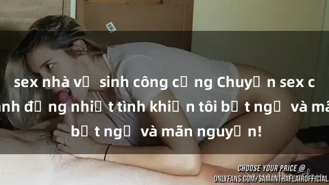 sex nhà vệ sinh công cộng Chuyện sex chị dâu: hành động nhiệt tình khiến tôi bất ngờ và mãn nguyện!