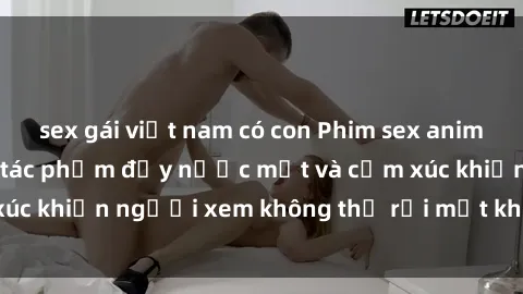 sex gái việt nam có con Phim sex anime đỉnh cao: Những tác phẩm đầy nước mắt và cảm xúc khiến người xem không thể rời mắt khỏi màn hình