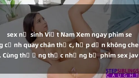 sex nữ sinh Việt Nam Xem ngay phim sex jav HD với những cảnh quay chân thực, hấp dẫn không che. Cùng thưởng thức những bộ phim sex jav HD hot nhất hiện nay!